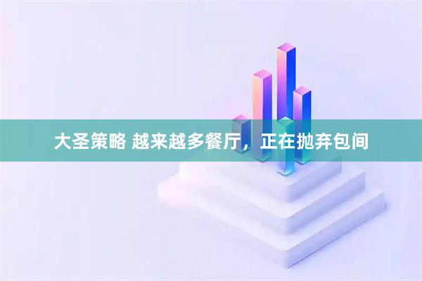 大圣策略 越来越多餐厅，正在抛弃包间